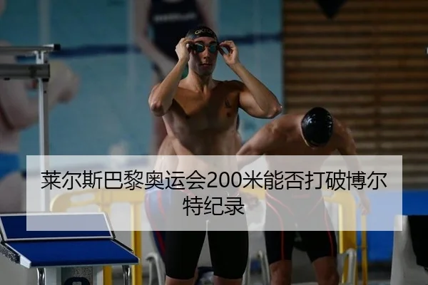 莱尔斯巴黎奥运会200米能否打破博尔特纪录